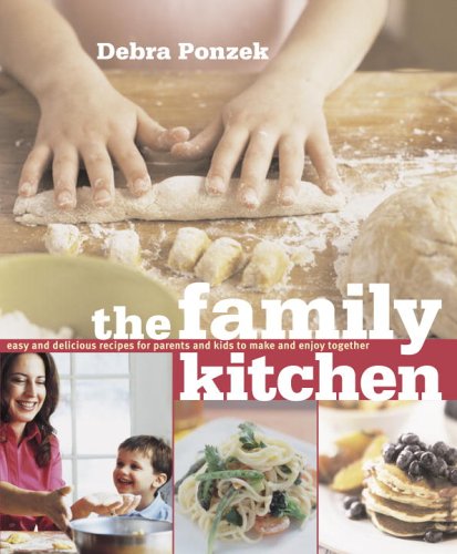The Family Kitchen: Easy and Delicious Recipes for Parents and Kids to Make and Enjoy Together