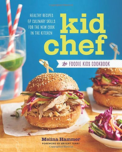 Kid Chef: The Foodie Kids Cookbook: Healthy Recipes and Culinary Skills for the New Cook in the Kitchen