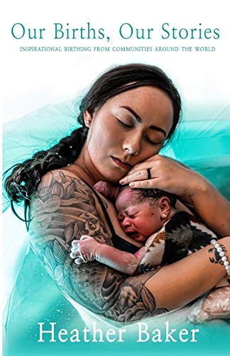 Our Births, Our Stories: Inspirational Home Births From Communities Around The World