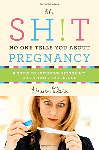 The Sh!t No One Tells You About Pregnancy: A Guide to Surviving Pregnancy, Childbirth, and Beyond (Sh!t No One Tells You (4))