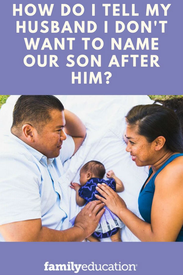 how do i tell my husband i don't want to name our son after him?